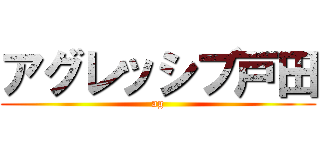 アグレッシブ戸田 (ag)