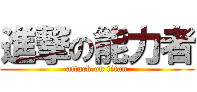 進撃の能力者 (attack on titan)