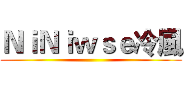 ＮｉＮｉｗｓｅ冷風 ()