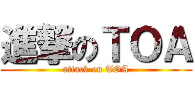 進撃のＴＯＡ (attack on TOA)