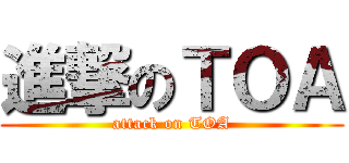 進撃のＴＯＡ (attack on TOA)