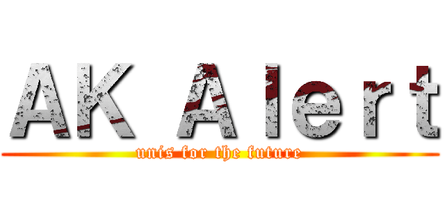 ＡＫ Ａｌｅｒｔ (unis for the future)