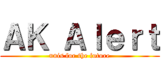 ＡＫ Ａｌｅｒｔ (unis for the future)