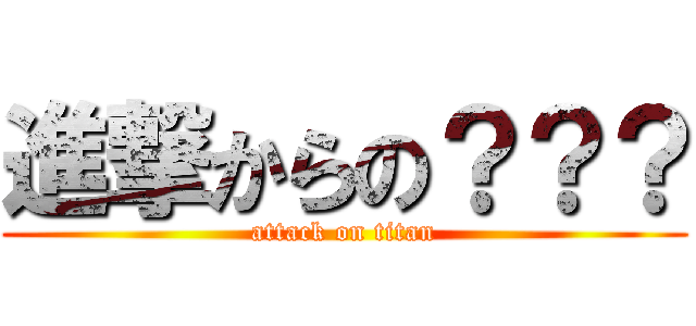 進撃からの？？？ (attack on titan)