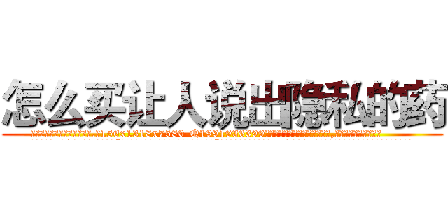 怎么买让人说出隐私的药 (怎么买让人说出隐私的药【电.话156x1318x7580-Q1991936399鑫宏药业】我们做的是长期生意,靠的是老客户长期支持
参考消息网2月20日报道 韩媒称，“剩女多、离婚率高的城市，房价一定会上涨。”这是中国经济学家金岩石2016年12月参加在上海举行的房地产相关论坛时说的话。
)