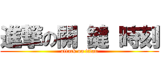 進撃の關 鍵 時刻 (attack on titan)