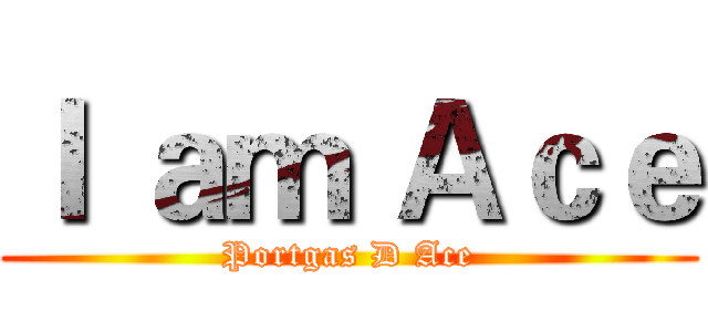 Ｉ ａｍ Ａｃｅ (Portgas D Ace)