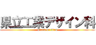 県立工業デザイン科 (attack on titan)