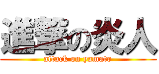 進撃の炎人 (attack on yamato)