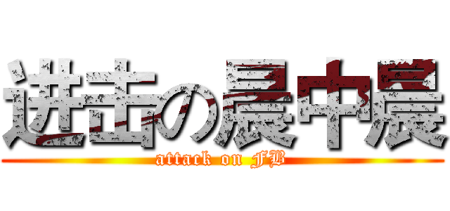 进击の晨中晨 (attack on FB)