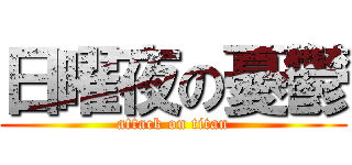 日曜夜の憂鬱 (attack on titan)