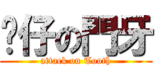 鼤仔の門牙 (attack on Tooth)