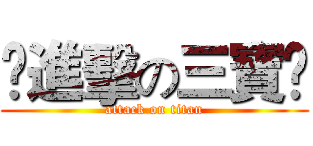 ❤進擊の三寶❤ (attack on titan)