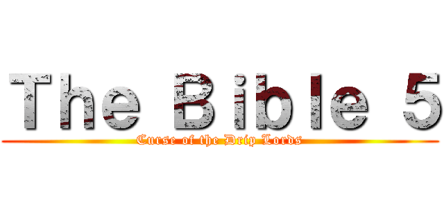 Ｔｈｅ Ｂｉｂｌｅ ５ (Curse of the Drip Lords)