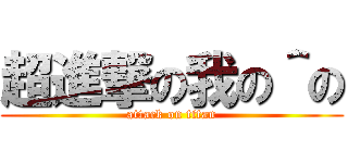 超進撃の我の＾の (attack on titan)