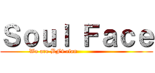 Ｓｏｕｌ Ｆａｃｅ (We are BF4 clan                       )