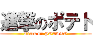 進撃のポテト (attack on POTATO)