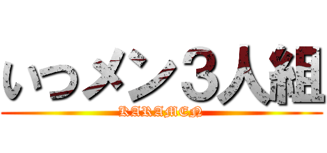 いつメン３人組 (KARAMEN)