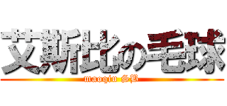 艾斯比の毛球 (maoqiu SB)