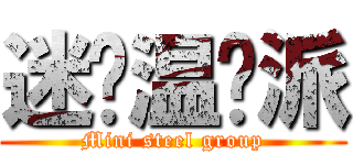 迷你温钢派 (Mini steel group)