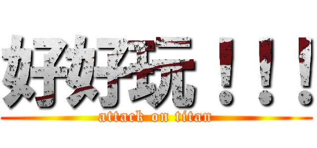 好好玩！！！ (attack on titan)