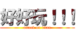 好好玩！！！ (attack on titan)