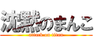 沈黙のまんこ (attack on titan)