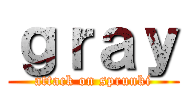 ｇｒａｙ (attack on sprunki)