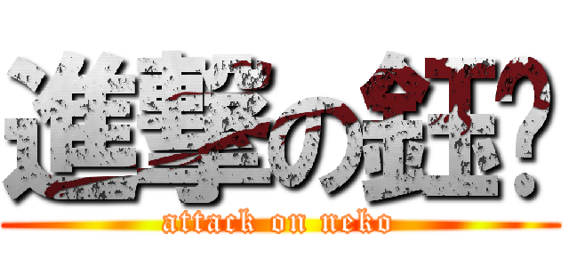 進撃の鈺珺 (attack on neko)