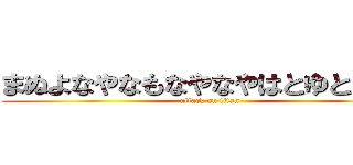 まぬよなやなもなやなやはとゆとかまの (attack on titan)