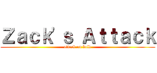 Ｚａｃｋ\'ｓ Ａｔｔａｃｋ (attack on bold)