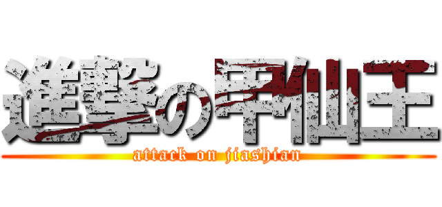 進撃の甲仙王 (attack on jiashian)