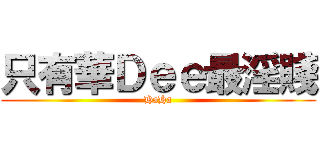 只有華Ｄｅｅ最淫賤 (HaHa)
