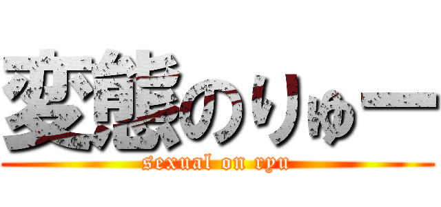 変態のりゅー (sexual on ryu)