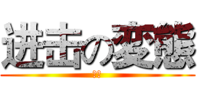 进击の変態 (クマ)