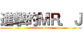 進撃的ＭＲ．Ｊ (attack on titan)