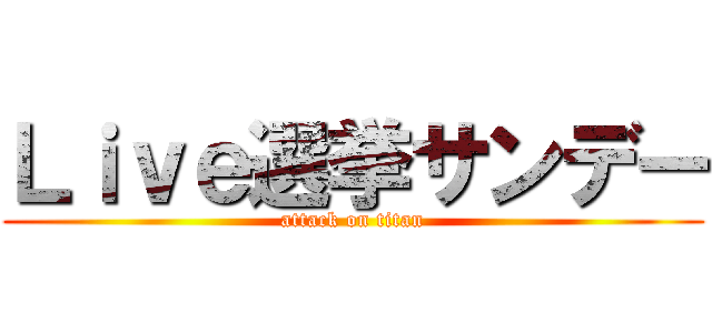 Ｌｉｖｅ選挙サンデー (attack on titan)