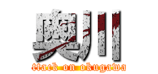 奥川 (attack on okugawa)