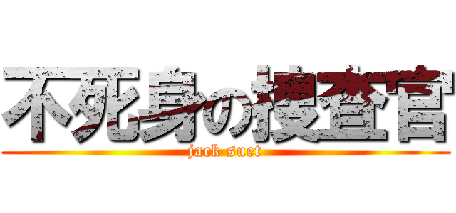 不死身の捜査官 (jack suet)