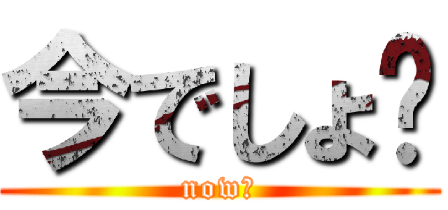 今でしょ⁉ (now⁉)
