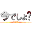 今でしょ⁉ (now⁉)