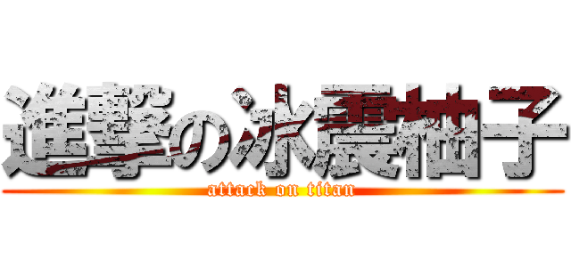 進撃の冰震柚子 (attack on titan)