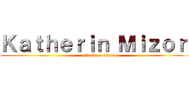Ｋａｔｈｅｒｉｎ Ｍｉｚｏｒｉ (attack on titan)
