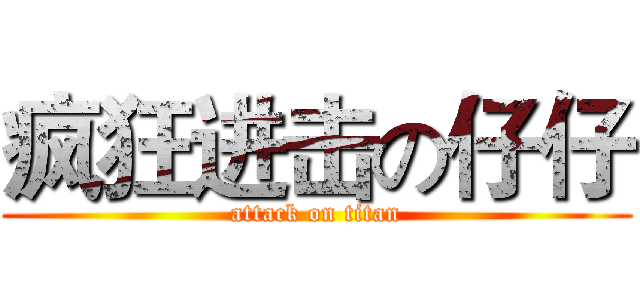 疯狂进击の仔仔 (attack on titan)