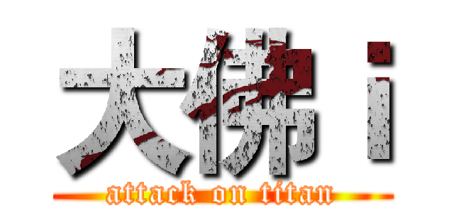 大佛ｉ (attack on titan)
