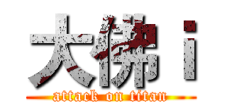 大佛ｉ (attack on titan)