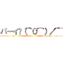 バーイ🎵（⌒０⌒）／~~ ()