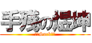 手殘の煜坤 (！！Suck！！)