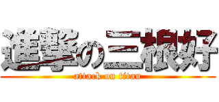 進撃の三根好 (attack on titan)