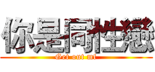 你是同性戀 (Get out mf)